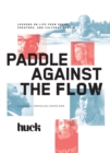 Paddle Against the Flow : Lessons on Life from Doers, Creators, and Cultural Rebels - eBook