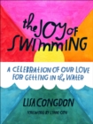 The Joy of Swimming : A Celebration of Our Love for Getting in the Water - eBook