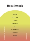 Breathwork : How to Use Your Breath to Change Your Life - eBook