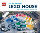 The Secrets of LEGO® House : Design, Play, and Wonder in the Home of the Brick - Book