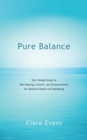 Pure Balance : Your Simple Guide to Self-Healing, Growth, and Empowerment for Optimal Health and Wellbeing - eBook