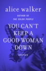 You Can't Keep a Good Woman Down : Stories - eBook
