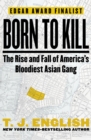 Born to Kill : The Rise and Fall of America's Bloodiest Asian Gang - eBook