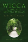Wicca: Living as a Solitary Wiccan : Further Enhancing Your Faith - eBook