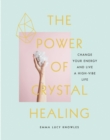 The Power of Crystal Healing : Change Your Energy and Live a High-Vibe Life - eBook