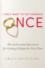 I Only Want To Get Married Once : The 10 Essential Questions for Getting it Right the First Time - Book