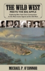 The Wild West Meets the Big Apple : Exploring New York City's Connections to the Most Iconic Figures of the Old West - eBook