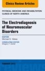 The Electrodiagnosis of Neuromuscular Disorders, An Issue of Physical Medicine and Rehabilitation Clinics - eBook