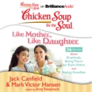 Chicken Soup for the Soul: Like Mother, Like Daughter - 36 Stories about Gratitude, Being There for Each Other, and Saying Goodbye - eAudiobook