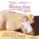 Chicken Soup for the Soul: Christian Kids : Stories to Inspire, Amuse, and Warm the Hearts of Christian Kids and Their Parents - eAudiobook