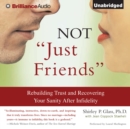 Not "Just Friends" : Rebuilding Trust and Recovering Your Sanity After Infidelity - eAudiobook