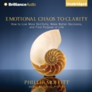 Emotional Chaos to Clarity : How to Live More Skillfully, Make Better Decisions, and Find Purpose in Life - eAudiobook