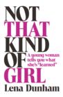 Not that Kind of Girl : A Young Woman Tells You What She's "Learned" - eBook