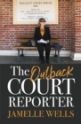 The Outback Court Reporter : The new book from bestselling author and ABC journalist for readers of I CATCH KILLERS, MY MOTHER A SERIAL KILLER and LARRIMAH - eBook