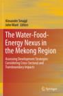 The Water-Food-Energy Nexus in the Mekong Region : Assessing Development Strategies Considering Cross-Sectoral and Transboundary Impacts - eBook