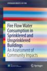Fire Flow Water Consumption in Sprinklered and Unsprinklered Buildings : An Assessment of Community Impacts - eBook