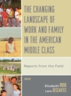 Changing Landscape of Work and Family in the American Middle Class : Reports from the Field - eBook