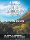 Living the Leadership Choice : A Guide to Changing Your Life and the World - eBook