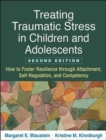 Treating Traumatic Stress in Children and Adolescents, Second Edition : How to Foster Resilience through Attachment, Self-Regulation, and Competency - Book