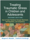Treating Traumatic Stress in Children and Adolescents : How to Foster Resilience through Attachment, Self-Regulation, and Competency - eBook