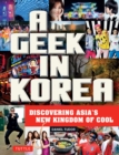 Geek in Korea : Discovering Asia's New Kingdom of Cool - eBook