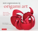 New Expressions in Origami Art : Masterworks from 25 Leading Paper Artists - eBook