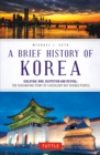 Brief History of Korea : Isolation, War, Despotism and Revival: The Fascinating Story of a Resilient But Divided People - eBook