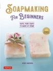 Soap Making for Beginners : 100% Pure Soaps to Make at Home (45 All-Natural Soap Recipes) - eBook