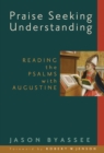 Praise Seeking Understanding : Reading the Psalms with Augustine - eBook