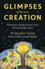 Glimpses of the New Creation : Worship and the Formative Power of the Arts - eBook
