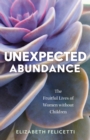 Unexpected Abundance : The Fruitful Lives of Women without Children - eBook