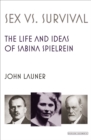Sex vs. Survival : The Life and Ideas of Sabina Spielrein - eBook