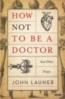 How Not To Be A Doctor : And Other Essays - eBook