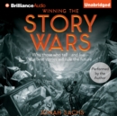 Winning the Story Wars : Why Those Who Tell - and Live - the Best Stories Will Rule the Future - eAudiobook
