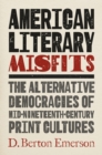 American Literary Misfits : The Alternative Democracies of Mid-Nineteenth-Century Print Cultures - eBook
