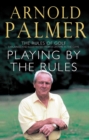 Playing By The Rules : The Rules Of Golf Explained & Illustrated From A Lifetime In The Game - eBook