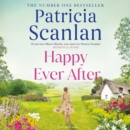 Happy Ever After : Warmth, wisdom and love on every page - if you treasured Maeve Binchy, read Patricia Scanlan - eAudiobook