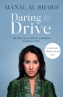 Daring to Drive : A gripping account of one woman's home-grown courage that will speak to the fighter in all of us - eBook