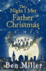 The Night I Met Father Christmas : The Christmas classic from bestselling author Ben Miller - Book