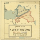 A Line in the Sand : Britain, France and the struggle that shaped the Middle East - eAudiobook