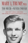 Too Much and Never Enough : How My Family Created the World's Most Dangerous Man - Book