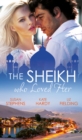 The Sheikh Who Loved Her : Ruling Sheikh, Unruly Mistress / Surrender to the Playboy Sheikh / Her Desert Dream - eBook