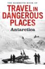 The Mammoth Book of Travel in Dangerous Places: Antarctic - eBook