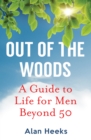 Out Of The Woods : A Guide to Life for Men Beyond 50 - eBook