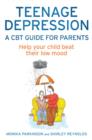 Teenage Depression - A CBT Guide for Parents : Help your child beat their low mood - eBook
