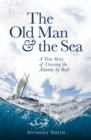 The Old Man and the Sea : A True Story of Crossing the Atlantic by Raft - eBook