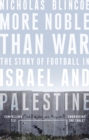 More Noble Than War : The Story of Football in Israel and Palestine - Book