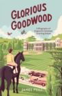 Glorious Goodwood : A Biography of England's Greatest Sporting Estate - eBook