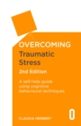 Overcoming Traumatic Stress, 2nd Edition : A Self-Help Guide Using Cognitive Behavioural Techniques - eBook