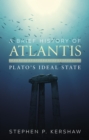 A Brief History of Atlantis : Plato's Ideal State - eBook
